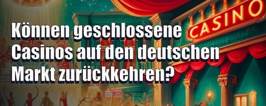 Können geschlossene Casinos auf den deutschen Markt zurückkehren